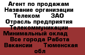 Агент по продажам › Название организации ­ Телеком 21, ЗАО › Отрасль предприятия ­ Телекоммуникации › Минимальный оклад ­ 1 - Все города Работа » Вакансии   . Тюменская обл.